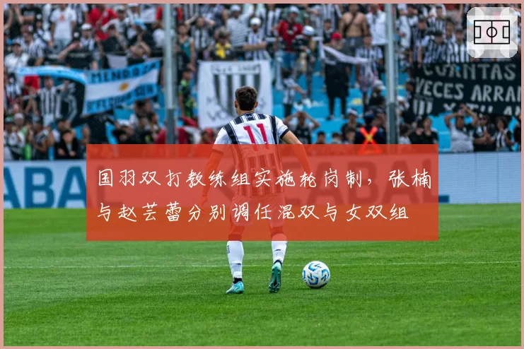 国羽双打教练组实施轮岗制，张楠与赵芸蕾分别调任混双与女双组
